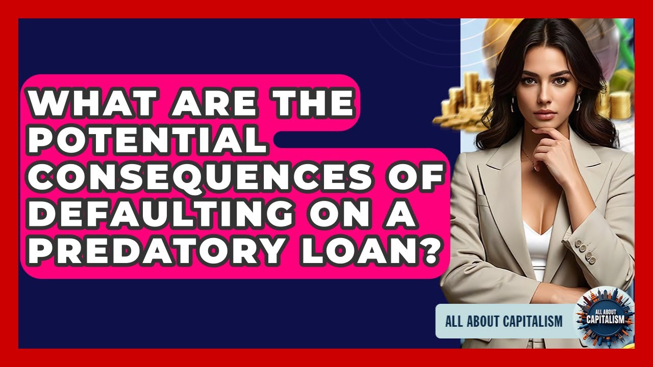 What Are The Potential Consequences Of Defaulting On A Predatory Loan? - All About Capitalism