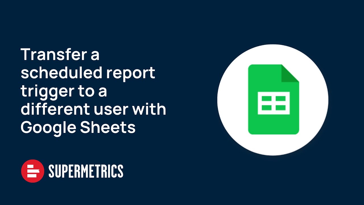 How to transfer a scheduled report trigger to a different user with Google Sheets