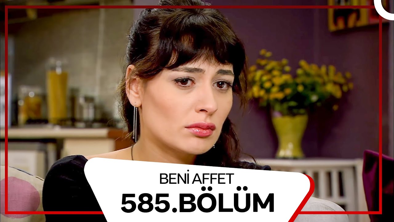 Beni Affet 585. Bölüm