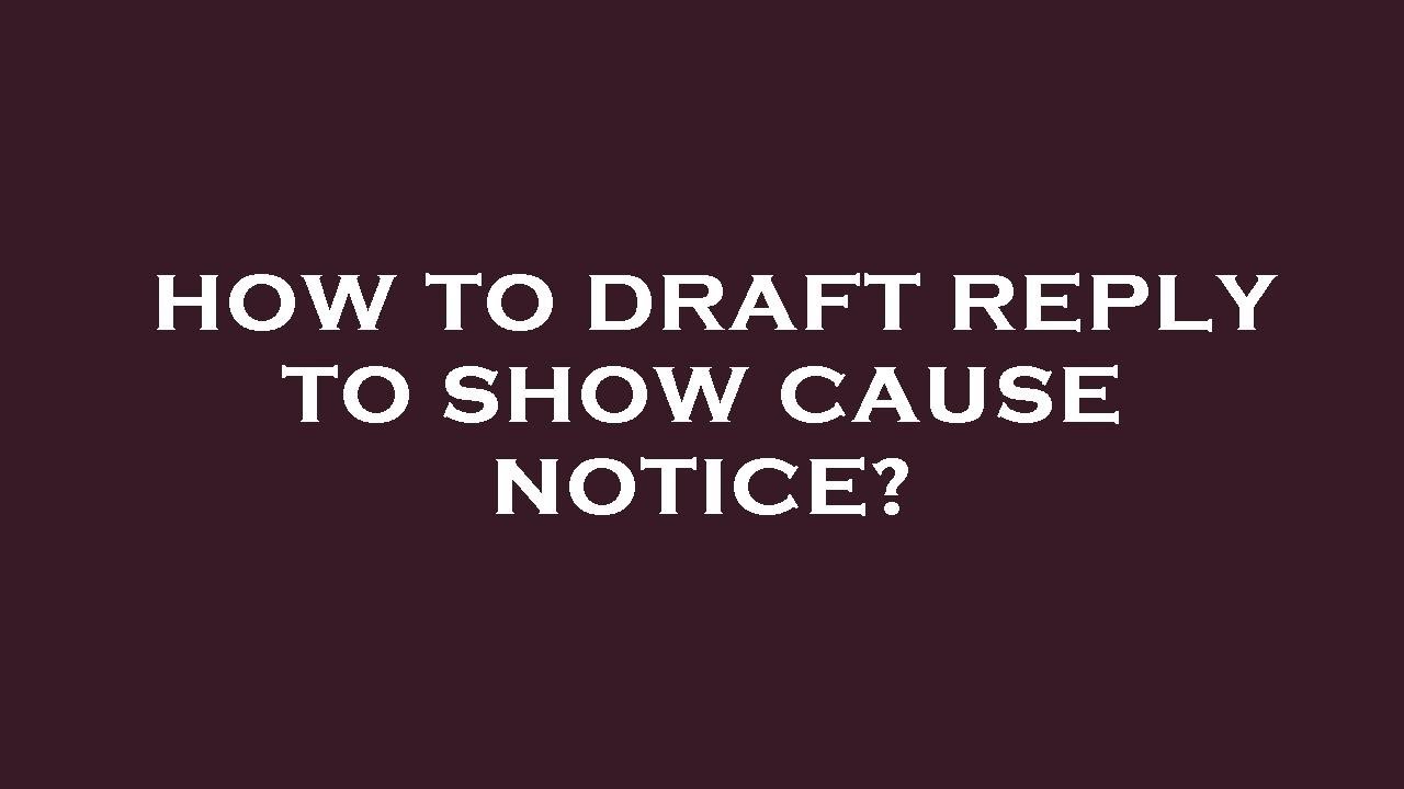 How to draft reply to show cause notice?