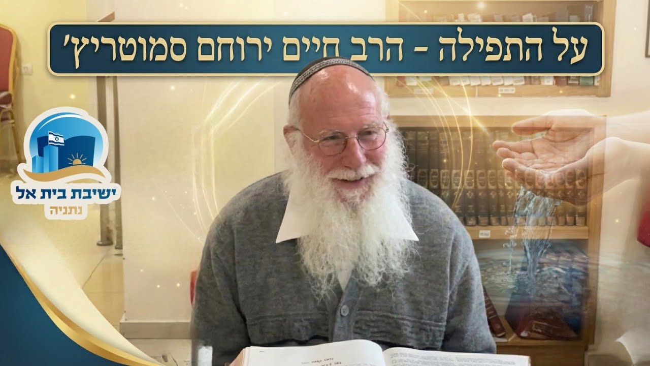 שבח הודאה ובקשה ותפילה דאורייתא | הרב חיים ירוחם סמוטריץ׳ שליט״א | ישיבת בית אל נתניה