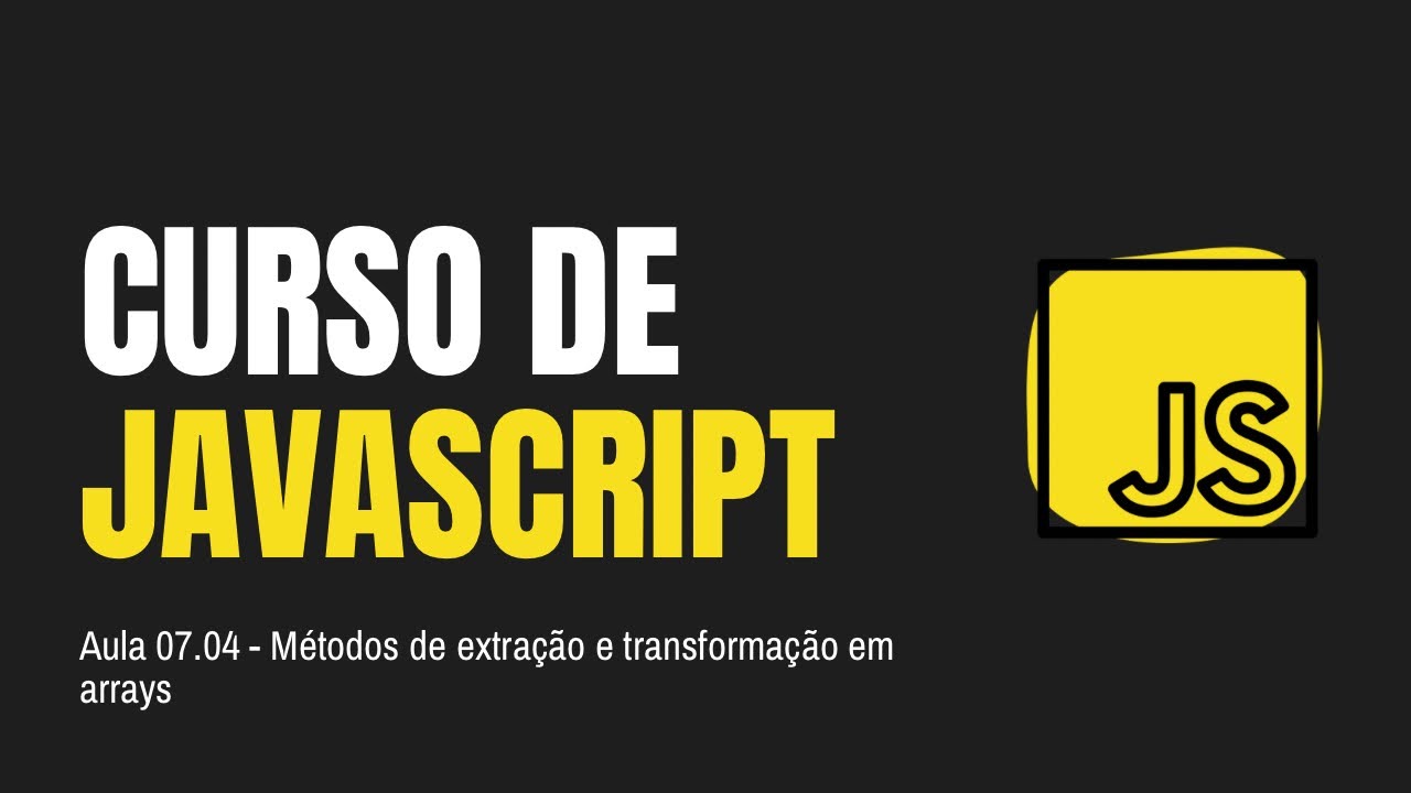 CURSO DE JAVASCRIPT | Aula 07.04 - Métodos de extração e transformação em arrays