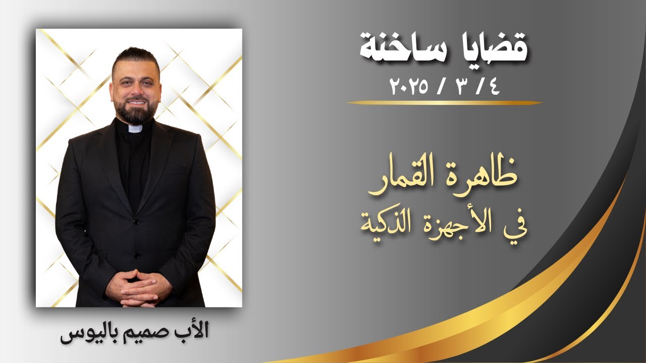 قضايا ساخنة (ظاهرة القمار في الأجهزة الذكية) - الأب صميم باليوس