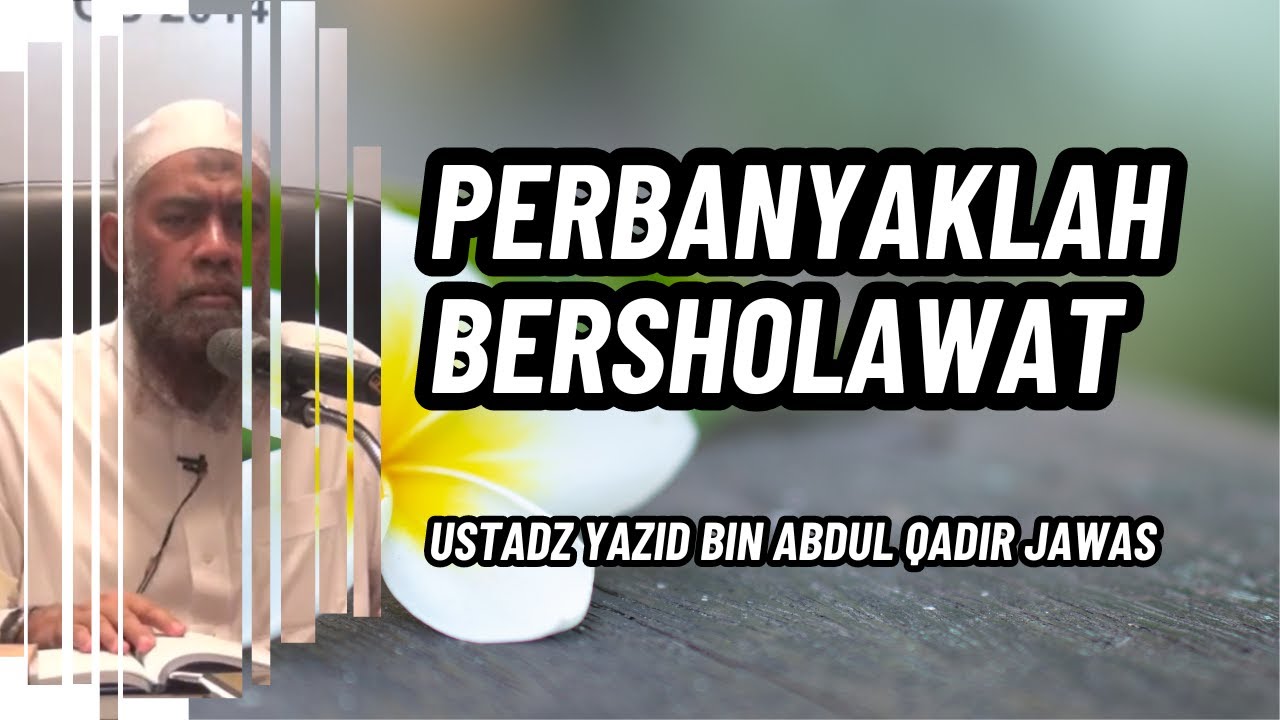Perbanyaklah Sholawat dan Tinggalkan Sholawat-Sholawat Bidah | Ustadz Yazid bin Abdul Qadir Jawas