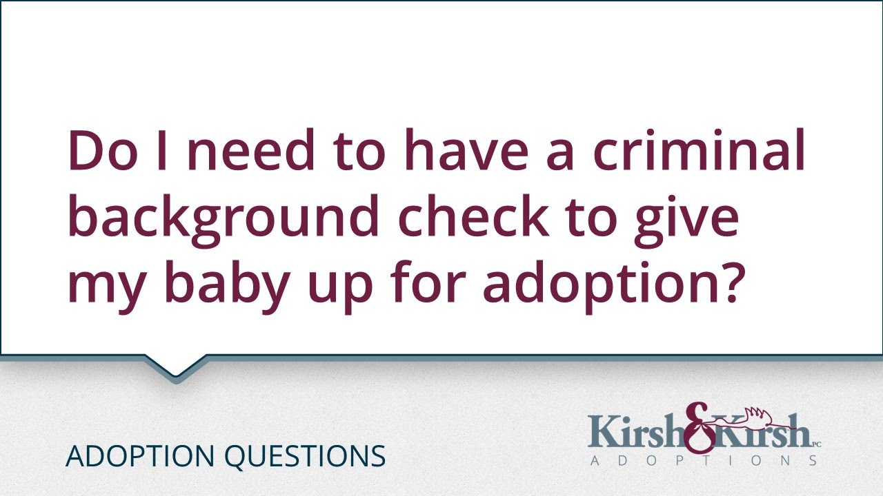 Adoption Questions: Is  a criminal background check required for me to put my baby up for adoption?
