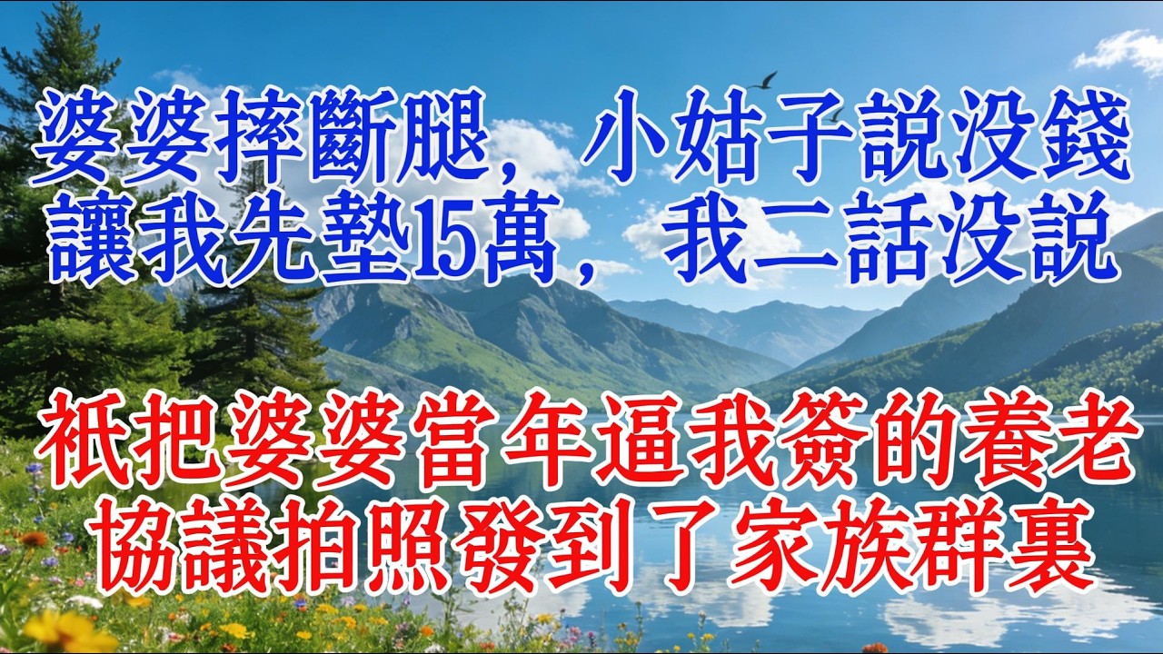 婆婆摔斷腿，小姑子說沒錢，讓我先墊15萬，我二話沒說，只把婆婆當年逼我籤的養老協議拍照發到了家族羣裏#婆媳 #故事 #感情