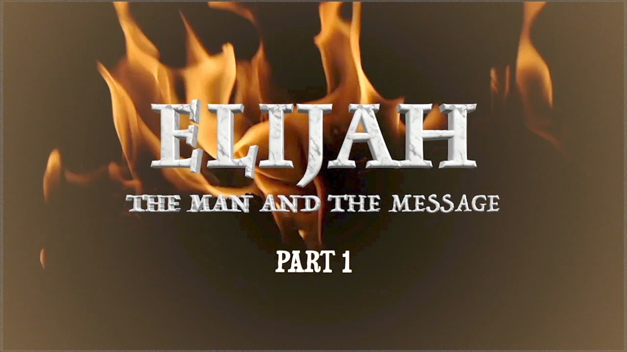 ELIJAH- The Man & The Message, Part 1