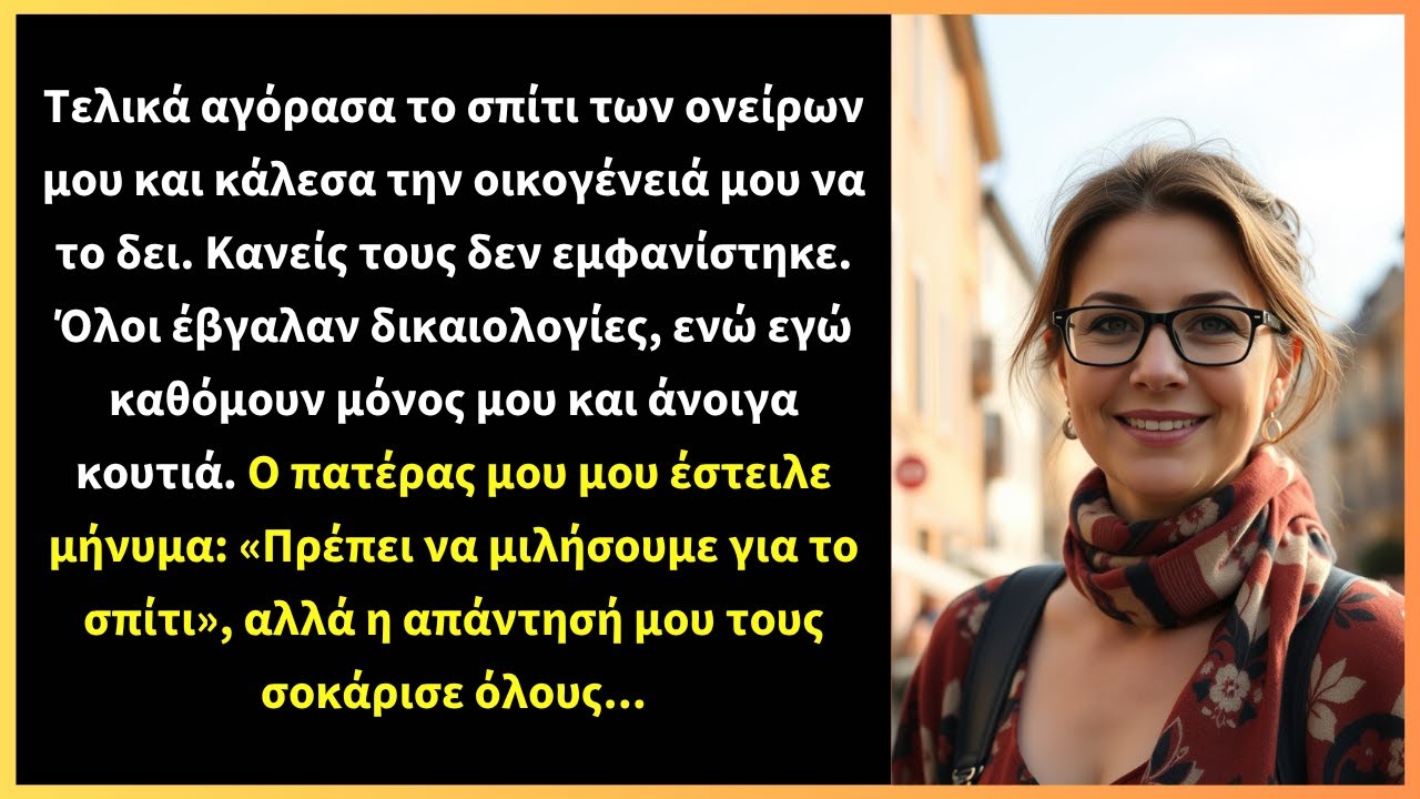 Τελικά αγόρασα το σπίτι των ονείρων μου και κάλεσα την οικογένειά μου να το δει. Κανείς τους δεν