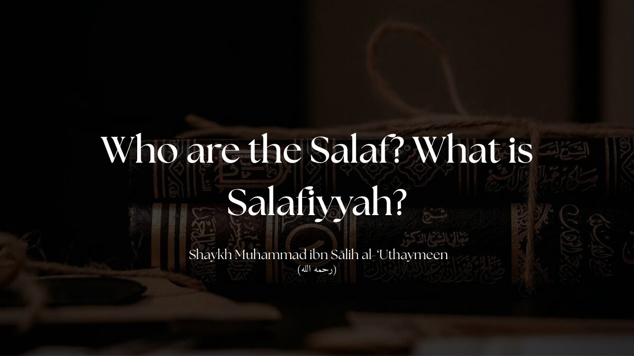 Who are the “Salaf”? What is Salafiyyah? - Shaykh Muhammad ibn Sālih Al-‘Uthaymeen (رحمه الله)