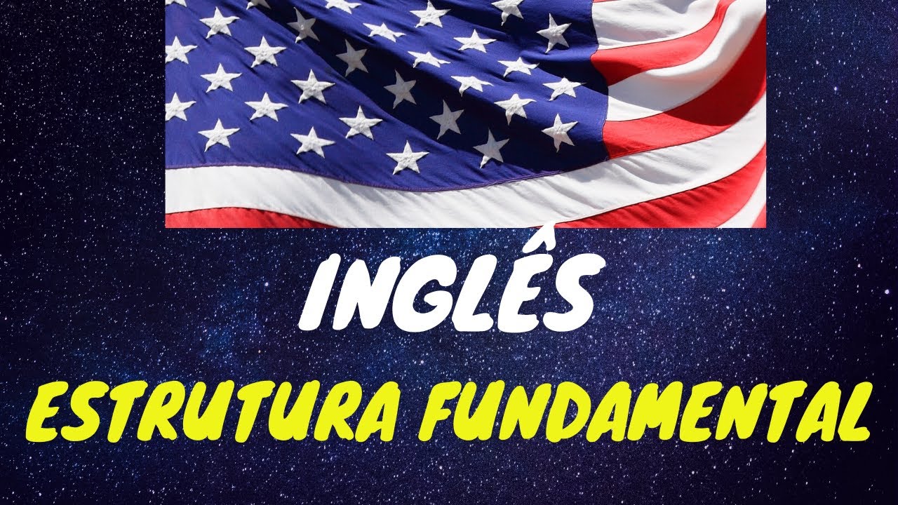 Estrutura Fundamental do Inglês | Como Funciona a Língua Inglesa