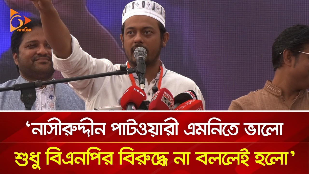 নাসীরুদ্দীন পাটওয়ারী এমনিতে ভালো, শুধু বিএনপির বিরুদ্ধে না বললেই হলো: পাটওয়ারী | Nagorik TV