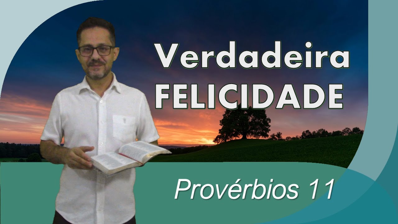 Provérbios 11 - Verdadeira Felicidade