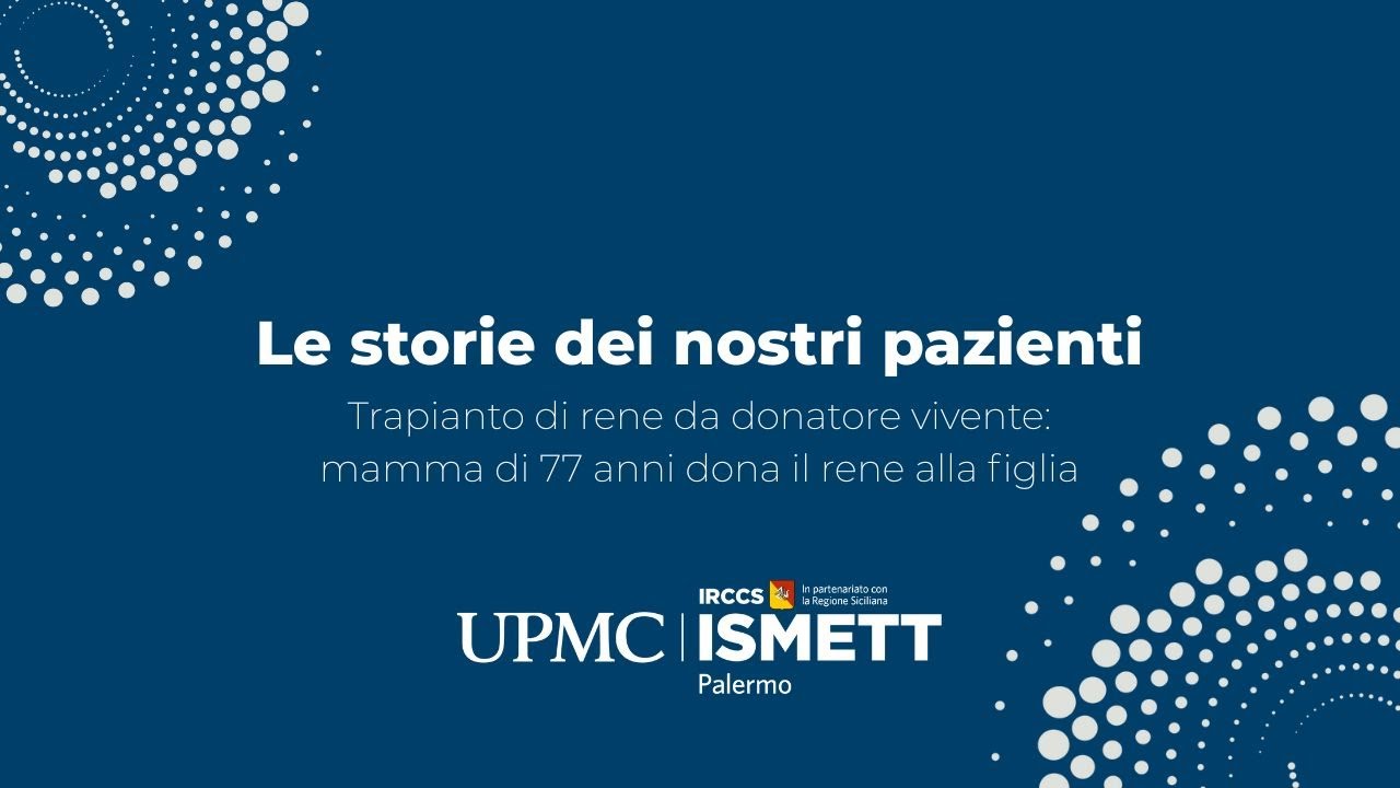 IRCCS ISMETT-UPMC: trapianto di rene da donatore vivente, mamma di 77 anni dona il rene alla figlia