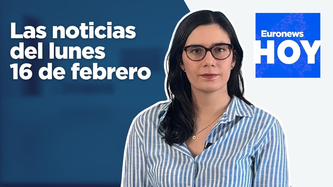 EURONEWS HOY | Las noticias del lunes 16 de febrero: Europa 