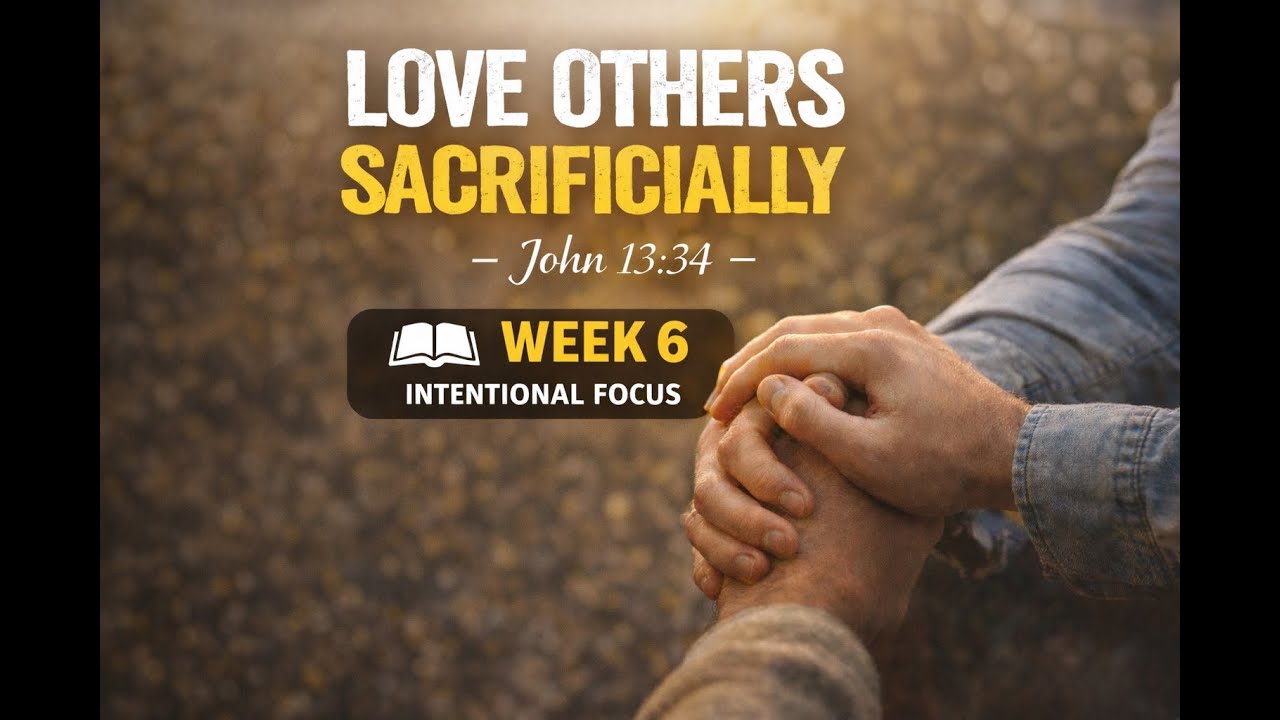 Love Others Sacrificially - Weekly Focus Week 6