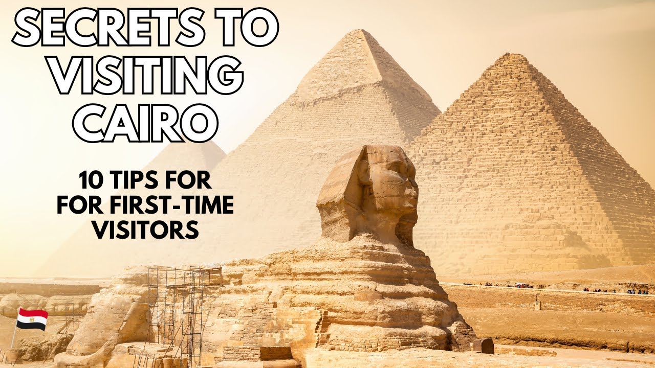 Secrets to Visiting Cairo: 10 Tips for First-Time Visitors