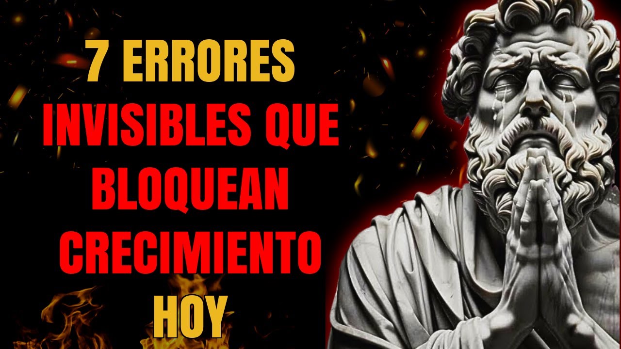 7 ERRORES QUE NADIE TE DICE QUE IMPIDEN TU CRECIMIENTO ! ESTOICISMO