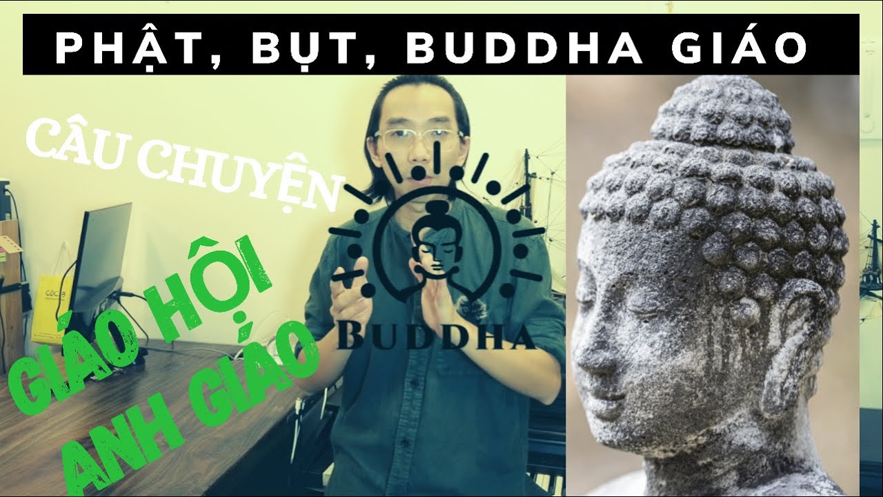 Câu chuyện Buddha - PHẬT - BỤT giáo (phần 1), kết thúc câu chuyện độc thần giáo - ANH Giáo.