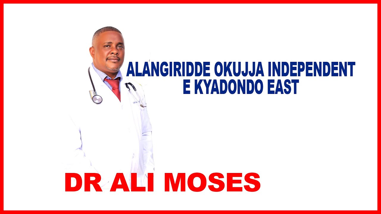 DR ALI MOSES OWA CAPITAL ALANGIRIDDE OKUJJA NGA INDEPENDENT E KYADONDO EAST.