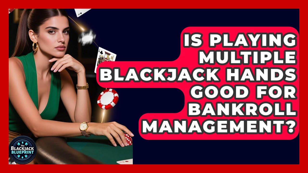 Is Playing Multiple Blackjack Hands Good For Bankroll Management? - The Blackjack Blueprint