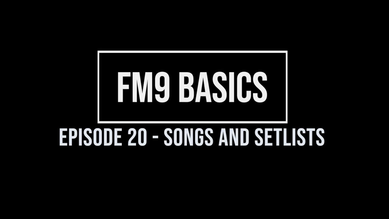 FM9 Basics Episode 20 - Songs and Setlists