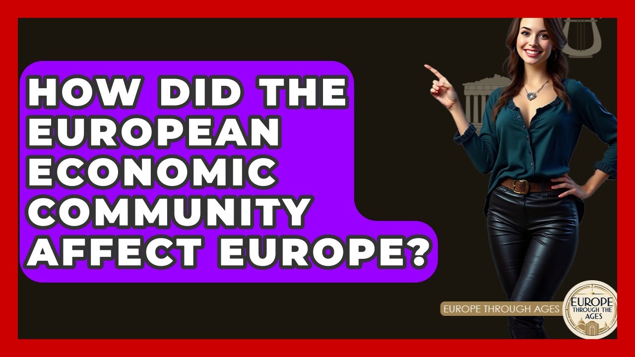 How Did The European Economic Community Affect Europe? - Europe Through the Ages