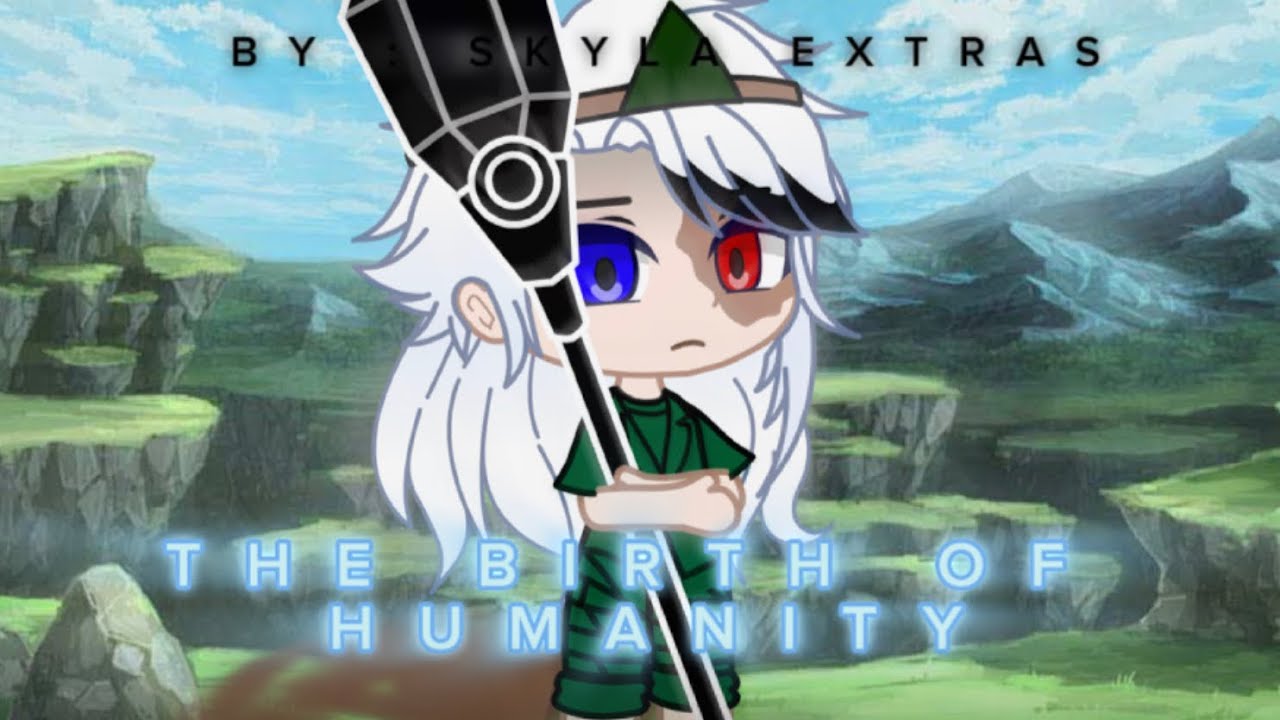 The Birth of Humanity | Gacha Club