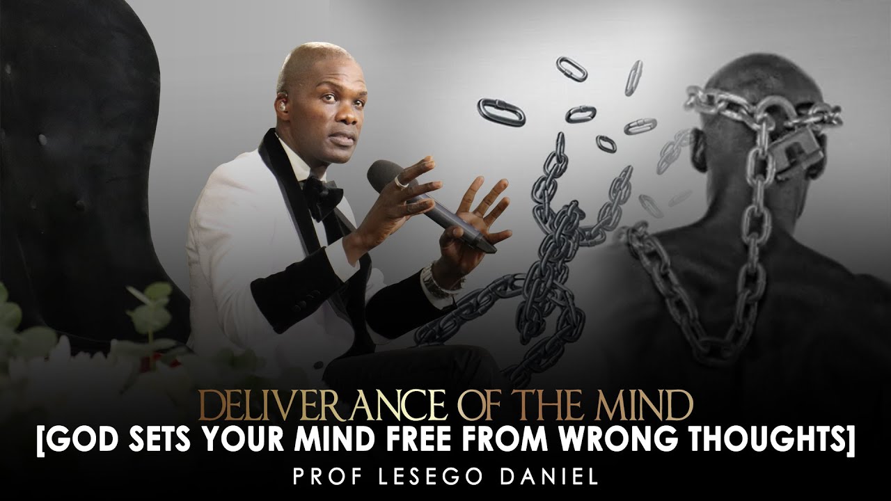 PROF. LESEGO DANIEL: DELIVERANCE OF THE MIND [GOD SETS YOUR MIND FREE FROM WRONG THOUGHTS]
