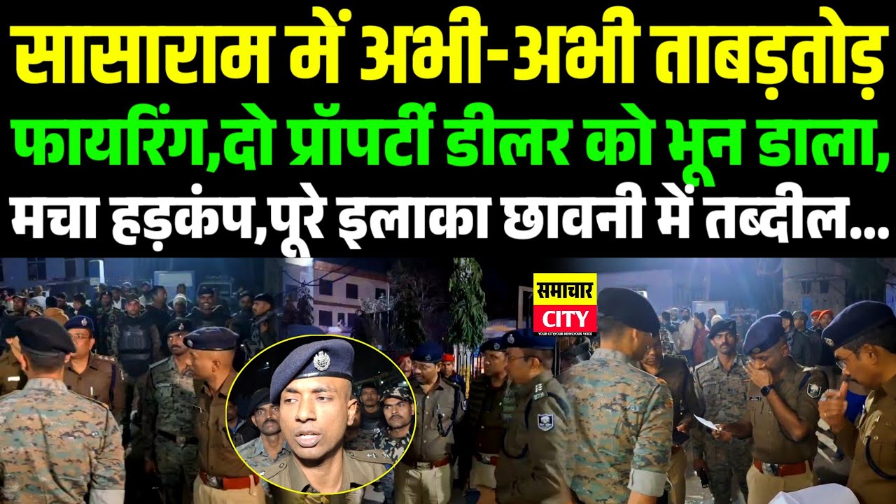 सासाराम में अभी-अभी ताबड़तोड़ फा/यरिंग,दो प्रॉपर्टी डीलर को भू/न डाला,पूरे इलाका छावनी में तब्दील..!