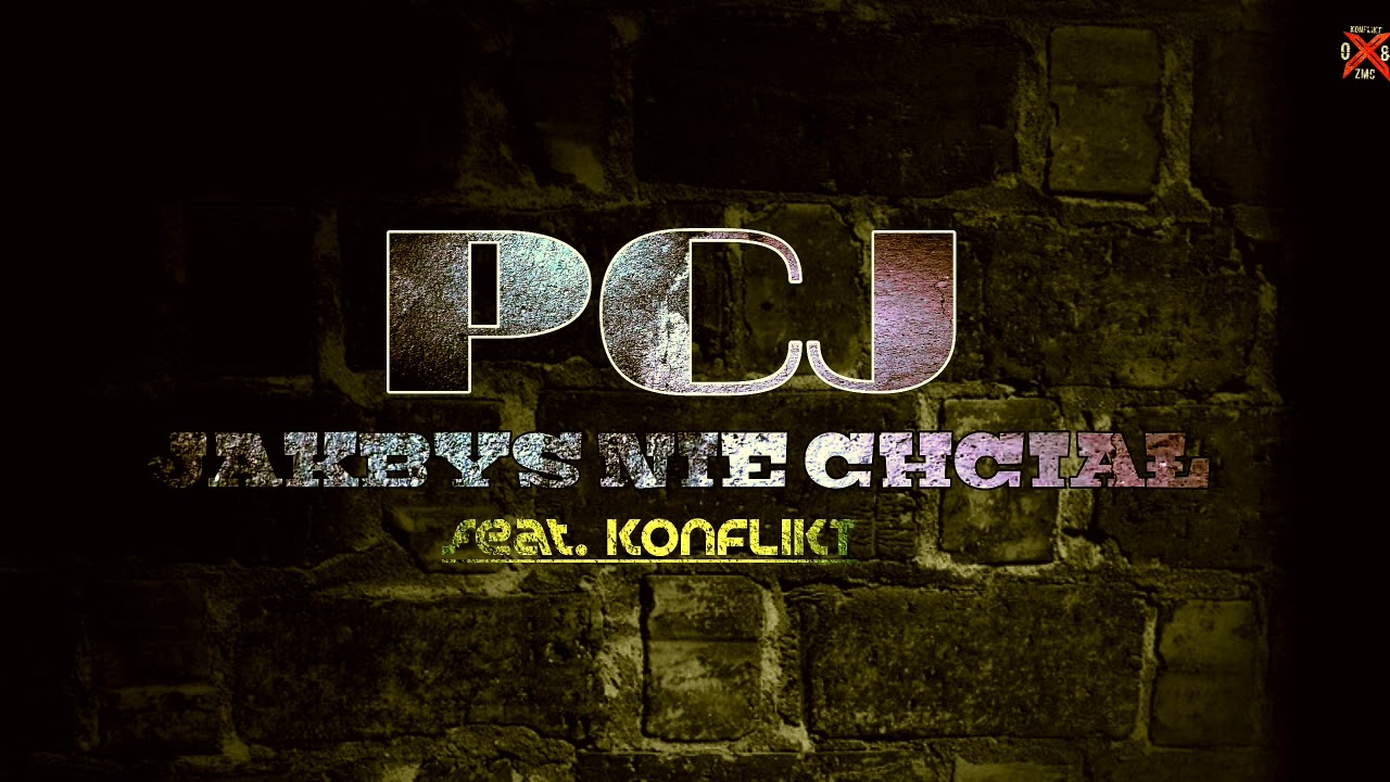 PCJ - JAKBYŚ NIE CHCIAŁ feat. KONFLIKT