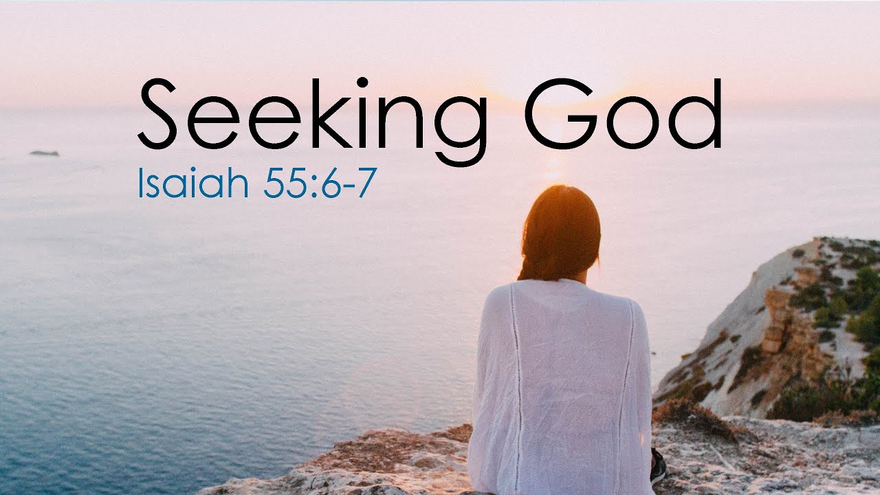 Seeking God (Isaiah 55:6-7)