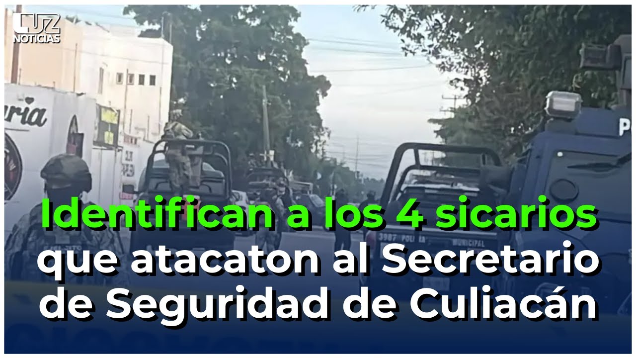 Identifican a los cuatro presuntos sicarios que atacaton al Secretario de Seguridad de Culiacán.