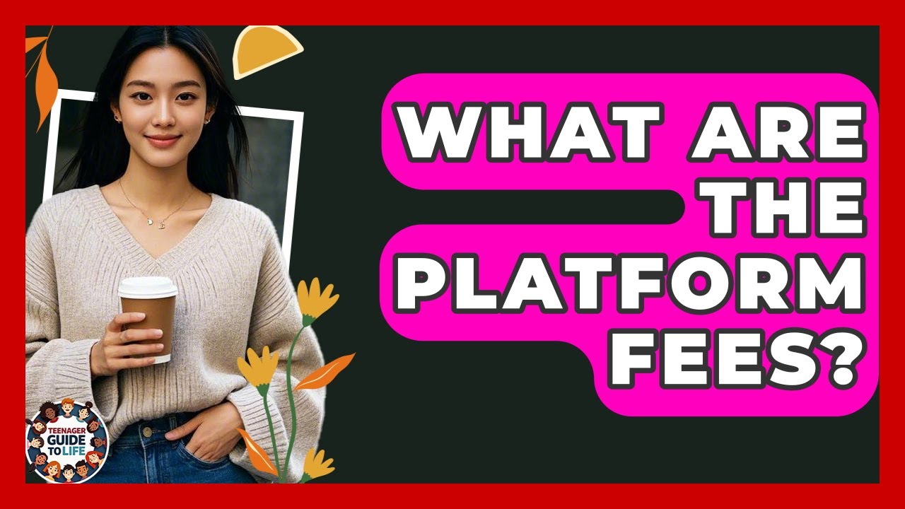 What Are The Platform Fees? - Teenager Guide to Life