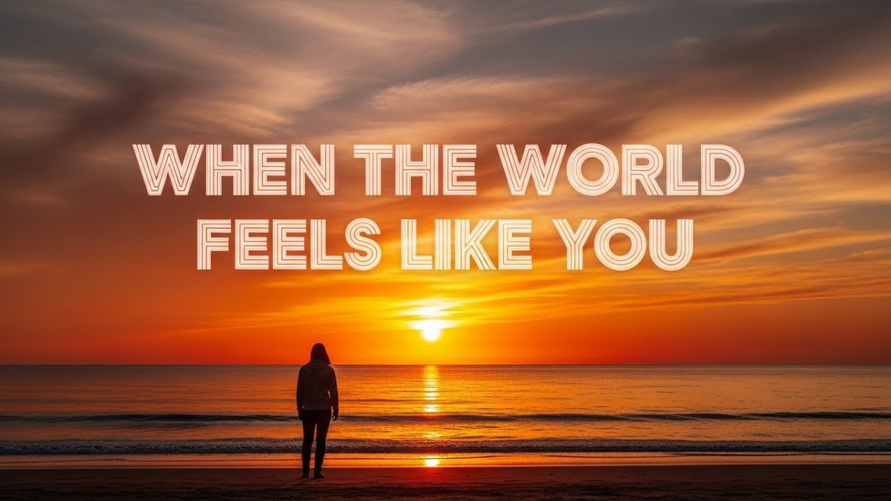 When the World Feels Like You