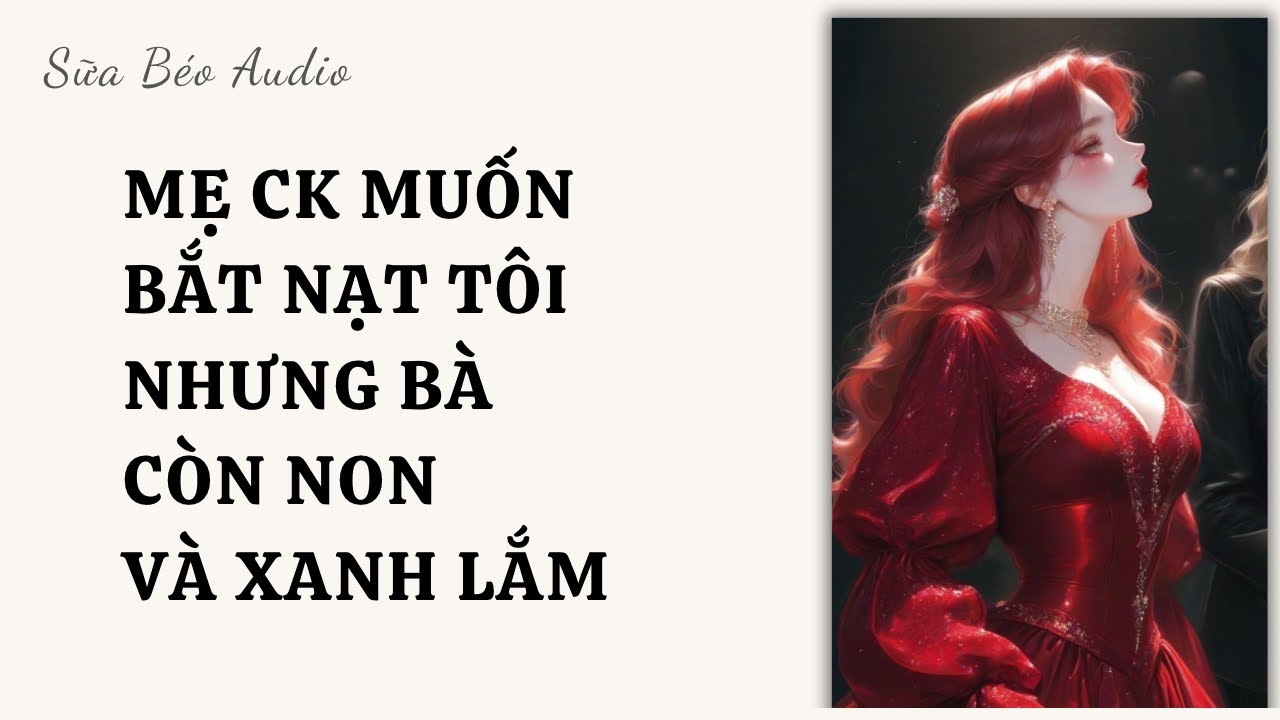 MẸ CHỒNG MUỐN BẮT NẠT TÔI, NHƯNG BÀ VẪN CÒN NON LẮM | Sữa Béo Audio | Truyện Audio
