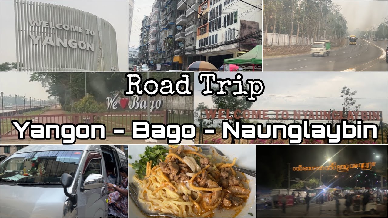 A road trip to Yangon - Bago - Naunglaybin | GC Vlogs | Myanmar🇲🇲