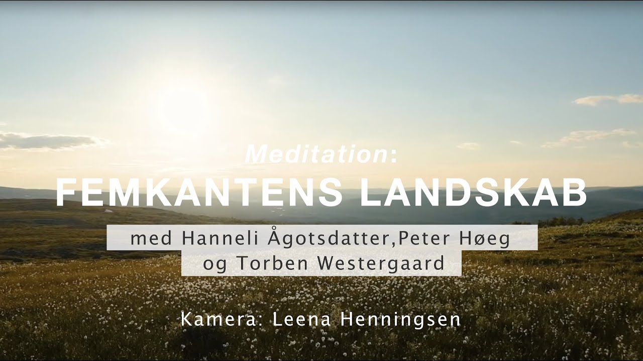 Meditation: FEMKANTENS LANDSKAB | Hanneli Ågotsdatter, Peter Høeg og Torben Westergaard