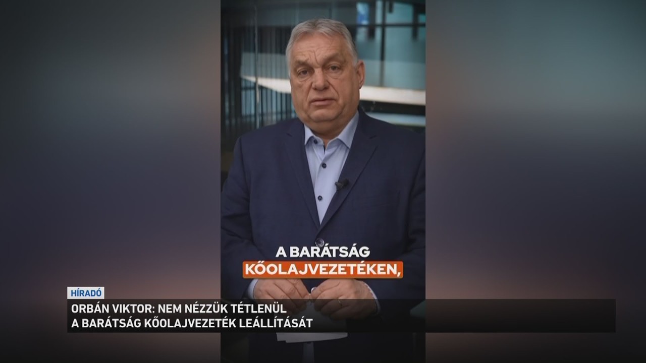 Orbán Viktor: Nem nézzük tétlenül a Barátság kőolajvezeték leállítását