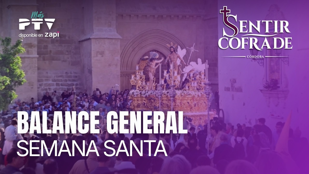 🟣 SENTIR COFRADE C&Oacute;RDOBA HD | T02E85 | Balance general de la Semana Santa | 7 abr