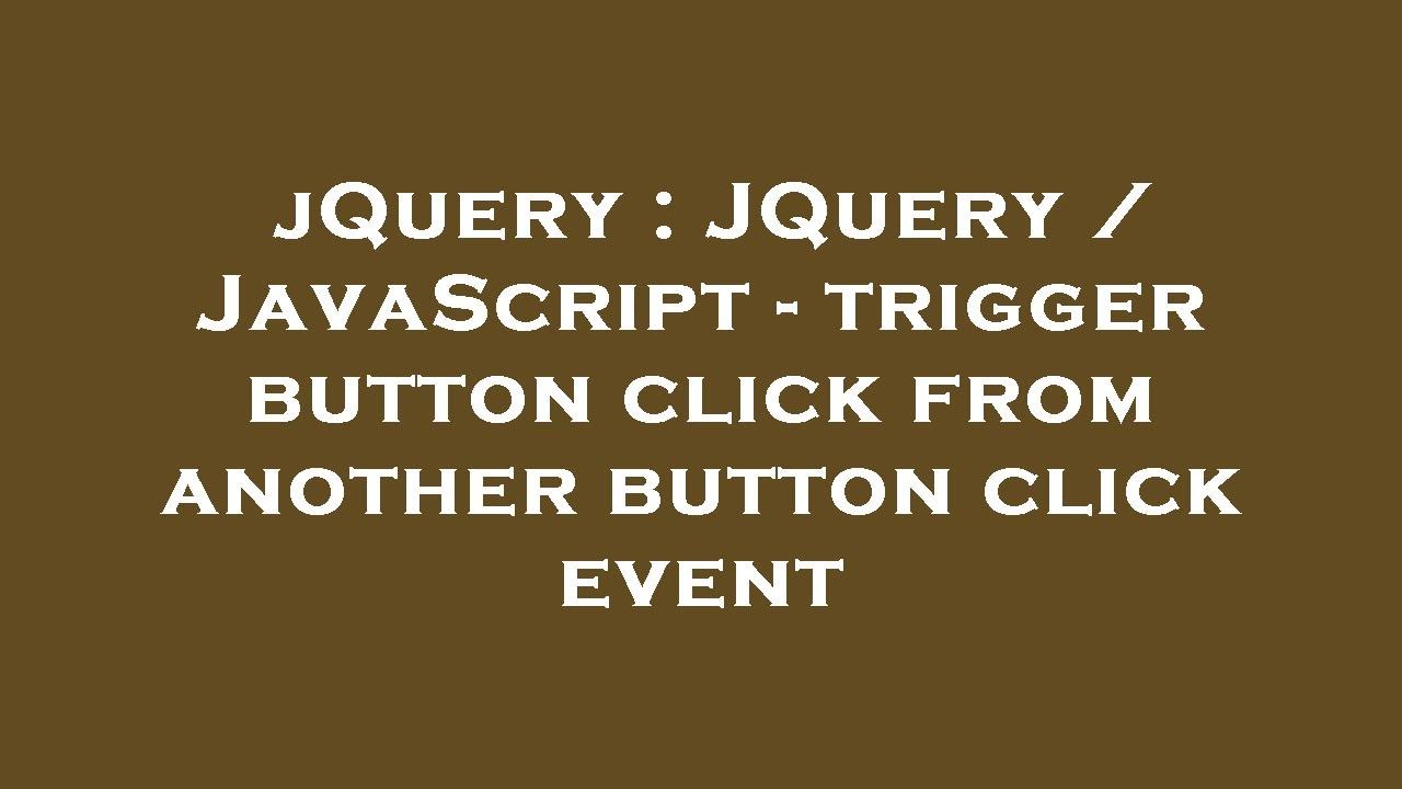 jQuery : JQuery / JavaScript - trigger button click from another button click event