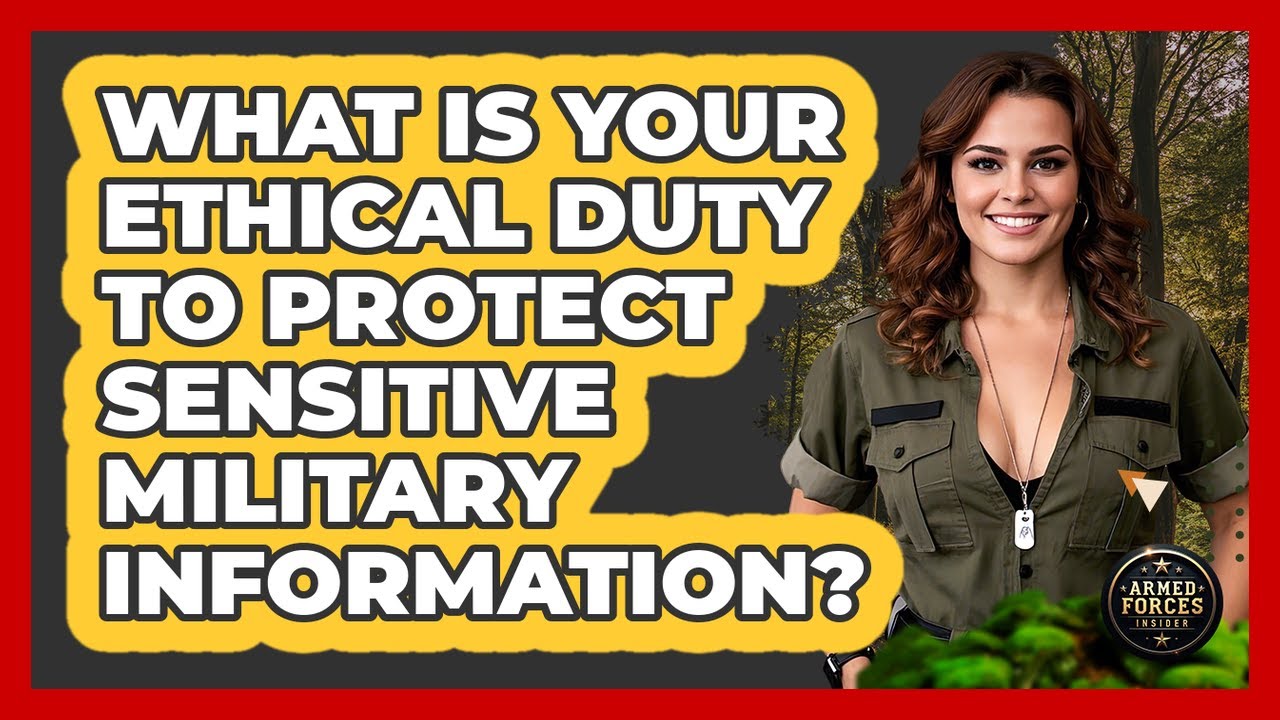 What Is Your Ethical Duty To Protect Sensitive Military Information? - Armed Forces Insider