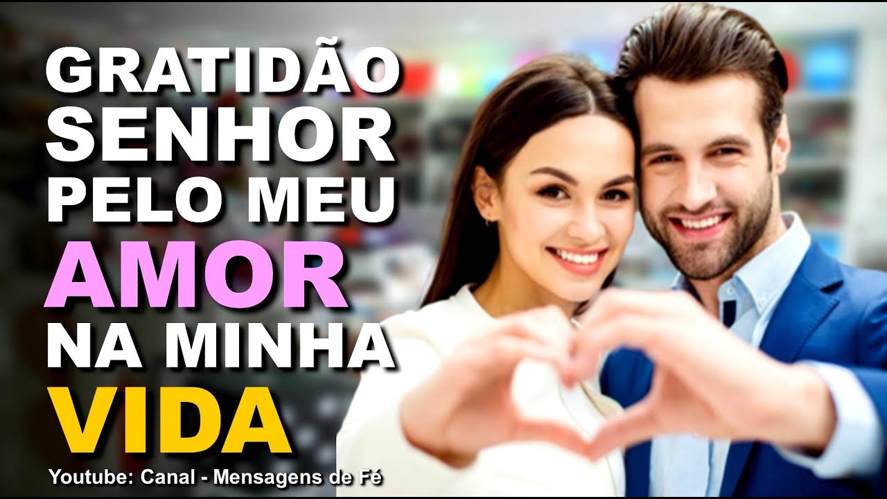 Gratidão meu Deus pelo Grande Amor que o Senhor já colocou na minha vida - Amor Verdadeiro