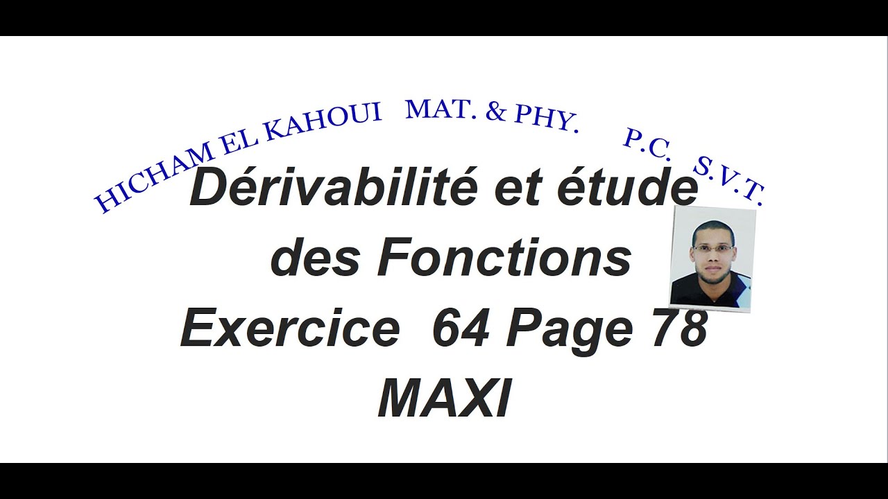 P.C.  &   S.V.T.  Dérivabilité et étude des Fonctions  Exercice  64 Page 78   MAXI