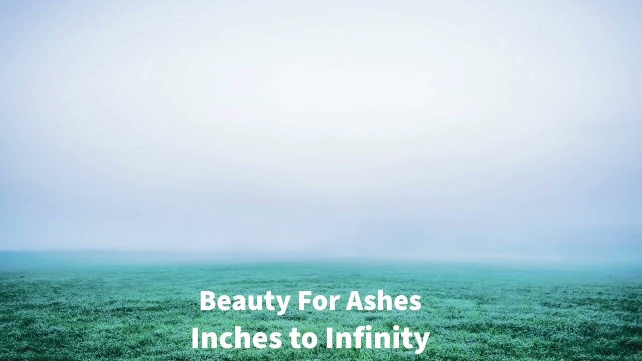 Inches to Infinity - Beauty For Ashes (remastered)