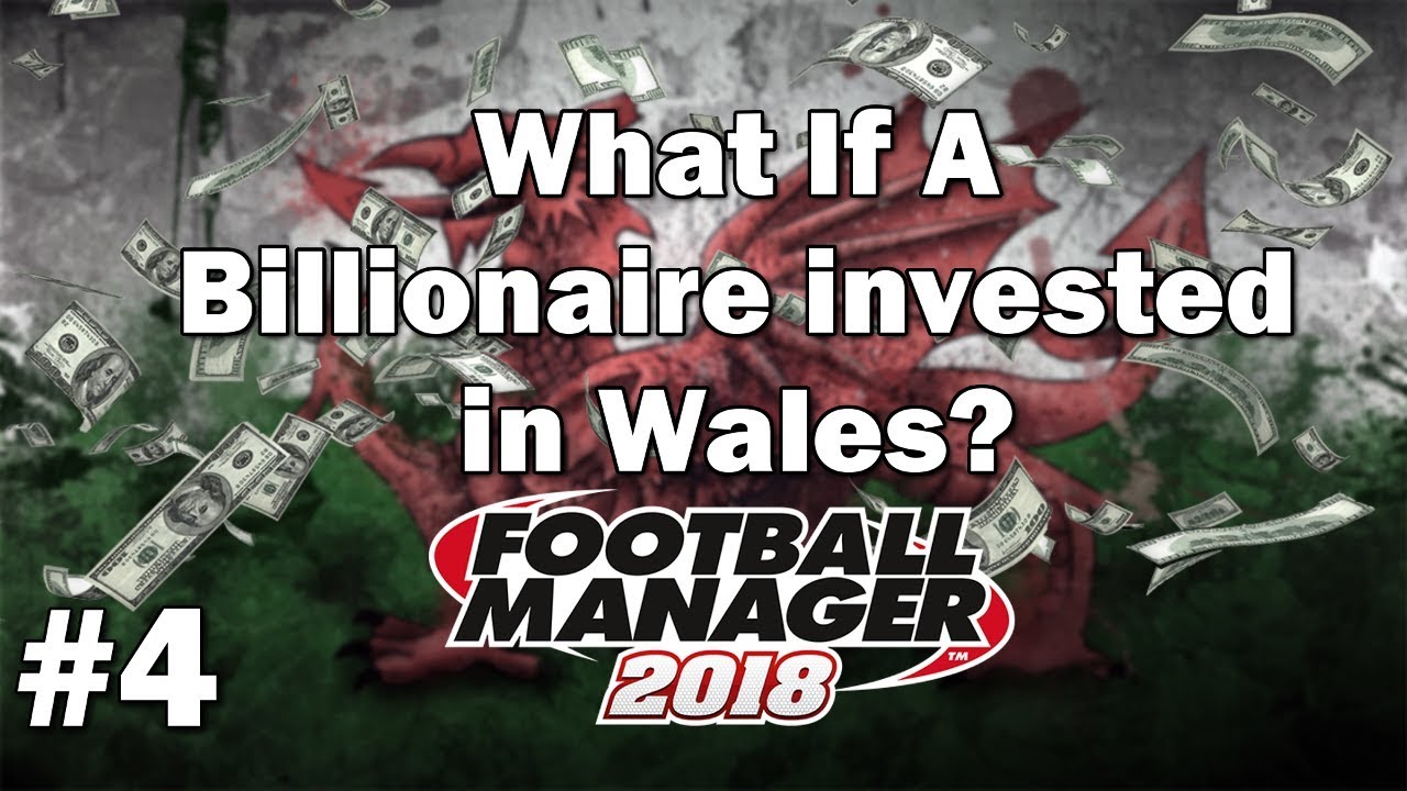FM18 Experiment - What if a Billionaire invested in Wales? Part 4 - Football Manager 2018 Experiment