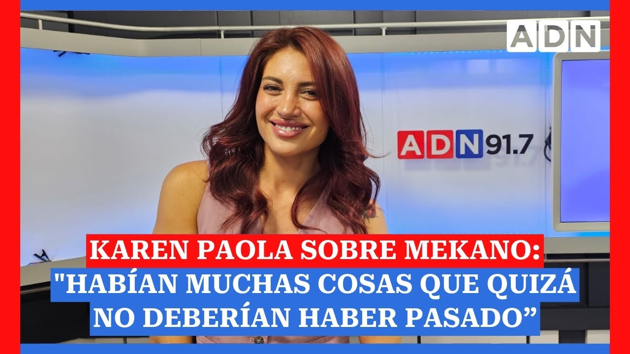 Karen Paola sobre Mekano: "Habían muchas cosas que quizá no deberían haber pasado"
