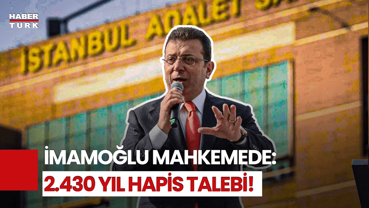 2430 Yıl Hapis Talebi! Ekrem İmamoğlu İçin Kritik Duruşma