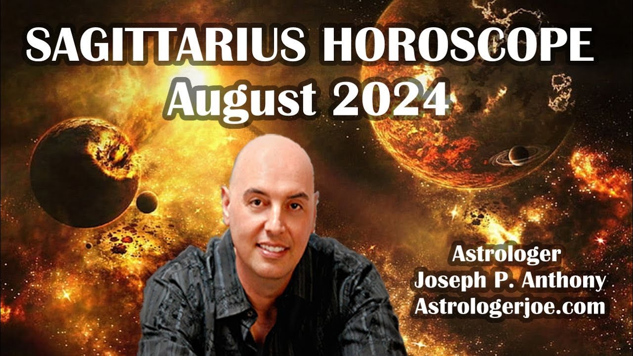 Sagittarius Horoscope August 2024- Astrologer Joseph P. Anthony