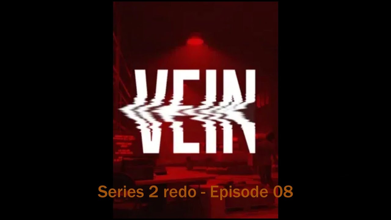 Vein  Series 02 redo Episode 08