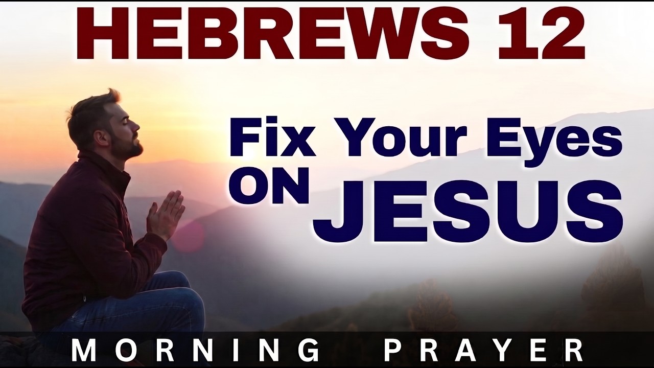Fix Your Eyes on JESUS and Find Strength for the Journey (Hebrews 12:1-2) | MORNING PRAYER